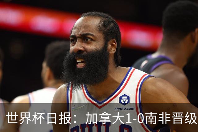 世界杯日报：加拿大1-0南非晋级创历史 韩国主帅洪明甫下课