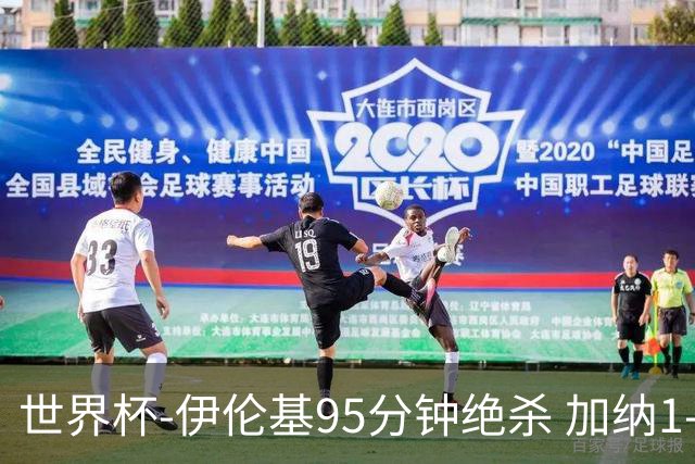 世界杯-伊伦基95分钟绝杀 加纳1-0巴拿马迎开门红