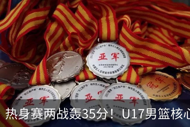 热身赛两战轰35分！U17男篮核心不止要接班张镇麟，还要登陆NBA？